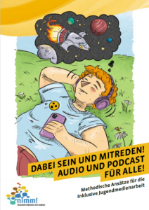 Cover der Dabei sein und mitreden Audio und Podcast für alle! Methodische Ansätze für die Inklusive Medienarbeit. Illustration eines Jugendlichen. Er liegt auf einer Wiese und hat Kopfhörer auf. Über ihm eine Gedankenblase mit einer Illustration vom Weltall. 