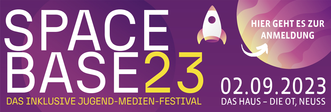 SpaceBase 23 Das Inklusive Jugend-Medien-Festival 02.09.2023 Das Haus, die OT in Neuss. Hier geht es zur Anmeldung!